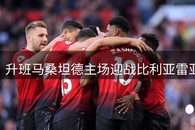 升班马桑坦德主场迎战比利亚雷亚尔，能否延续主场强势表现？