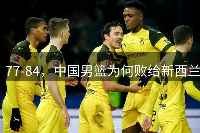 77-84，中国男篮为何败给新西兰二队？郭士强摇头说了实话，真是满脸无奈